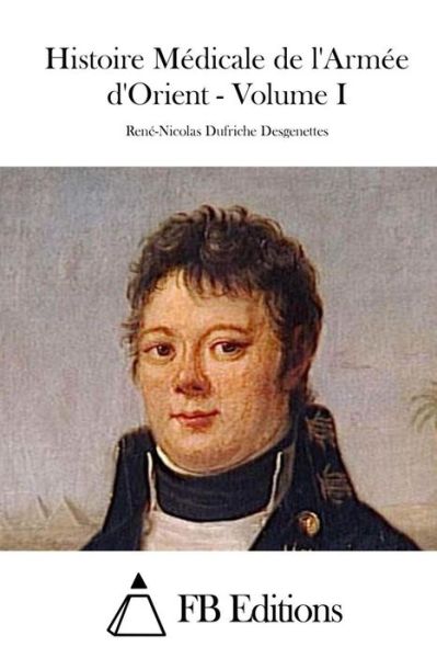 Cover for Rene-nicolas Dufriche Desgenettes · Histoire Medicale De L'armee D'orient - Volume I (Paperback Book) (2015)