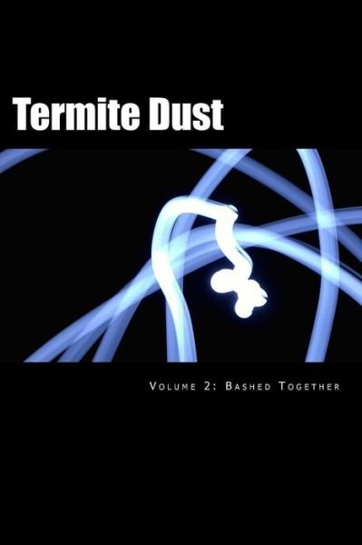 Cover for Rev Aaron Kyle Nelson · Termite Dust: Bashed Together (Pocketbok) (2015)