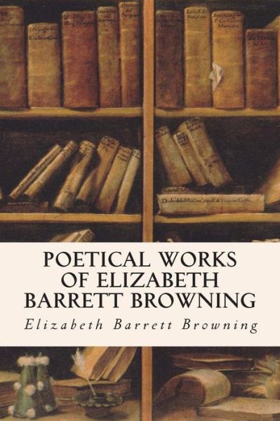 Cover for Elizabeth Barrett Browning · Poetical Works of Elizabeth Barrett Browning (Paperback Book) (2015)