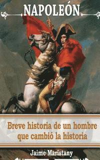 Cover for Jaime Maristany · Napoleon: Breve Historia De Un Hombre Que Cambio La Historia: Lecciones De Vida De Un Gran Hombre Que Forjo Nuestra Sociedad. (Paperback Book) (2015)