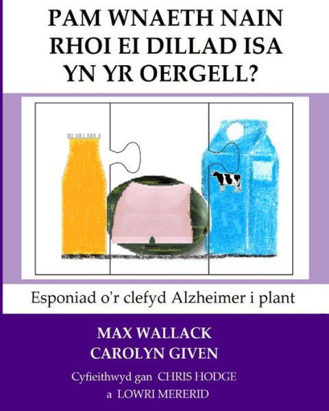 Pam Wnaeth Nain Rhoi Ei Dillad Isa Yn Yr Oergell?: Esponiad O'r Clefyd Alzheimer I Plant - Max Wallack - Livres - Createspace - 9781517146917 - 6 septembre 2015