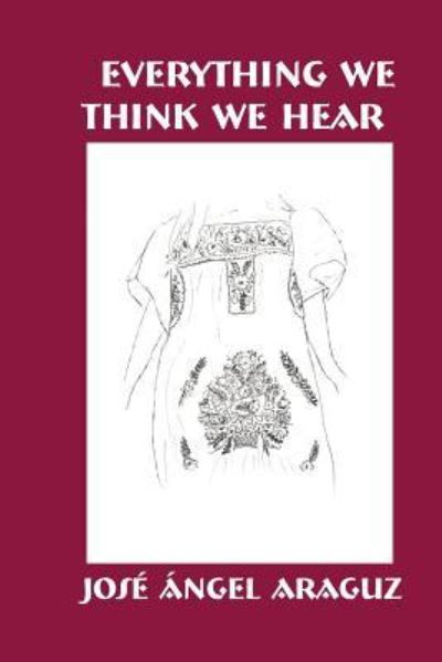 Cover for Jose Angel Araguz · Everything We Think We Hear (Paperback Book) (2015)