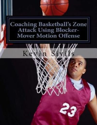 Cover for Kevin Sivils · Coaching Basketball's Zone Attack Using Blocker-Mover Motion Offense (Paperback Book) (2015)