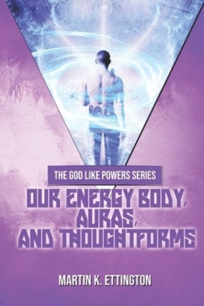 Cover for Martin K Ettington · Our Energy Body, Auras, and Thoughtforms - God Like Powers (Paperback Book) (2017)