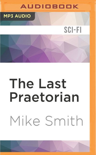 Last Praetorian, The - Mike Smith - Audiobook - Audible Studios on Brilliance Audio - 9781522658917 - 24 maja 2016