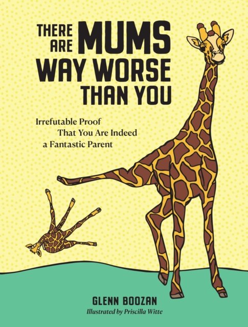 Cover for Glenn Boozan · There Are Mums Way Worse Than You: Irrefutable Proof That You Are Indeed a Fantastic Parent (Hardcover bog) (2022)