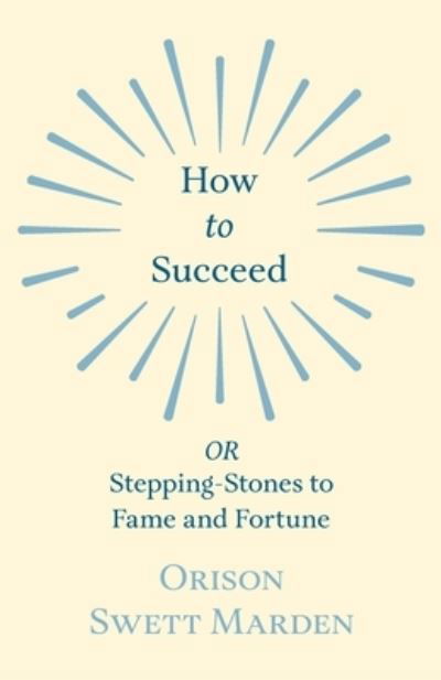 Cover for Orison Swett Marden · How to Succeed - OR, Stepping-Stones to Fame and Fortune (Paperback Book) (2019)