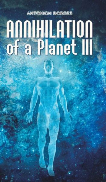 Annihilation of a Planet III - Antonion Borges - Books - Austin Macauley Publishers - 9781528982917 - May 28, 2021