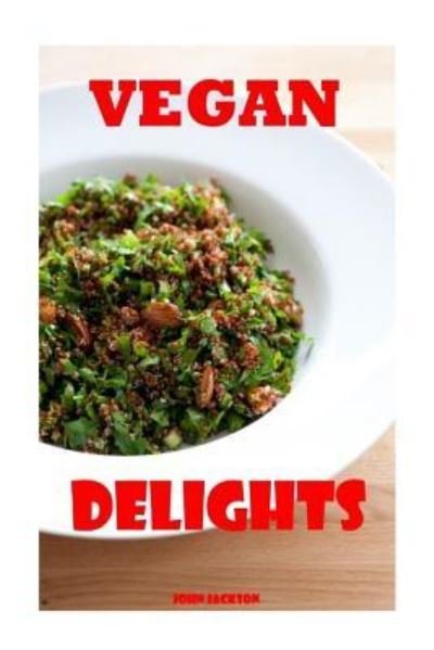 Cover for John Jackson · Vegan Delights Fun and Easy Vegan Recipes for all Occasions (Paperback Bog) (2016)