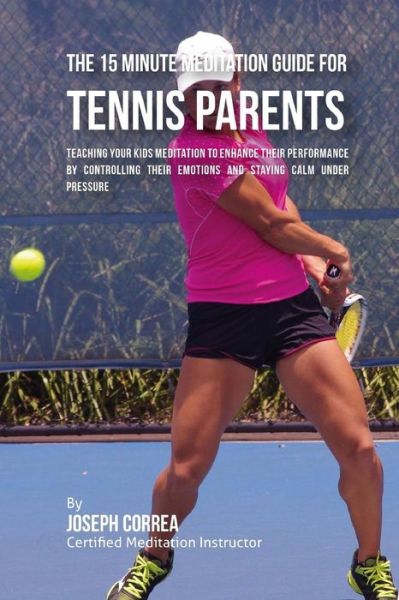 Cover for Correa (Certified Meditation Instructor) · The 15 Minute Meditation Guide for Tennis Parents (Paperback Book) (2016)