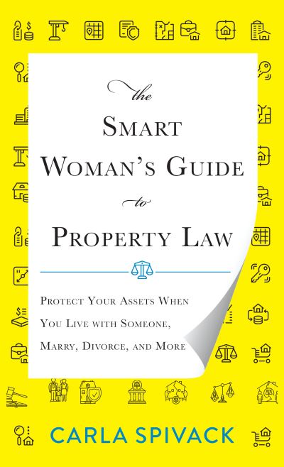 Cover for Carla Spivack · The Smart Woman's Guide to Property Law: Protect Your Assets When You Live with Someone, Marry, Divorce, and More (Hardcover Book) (2020)