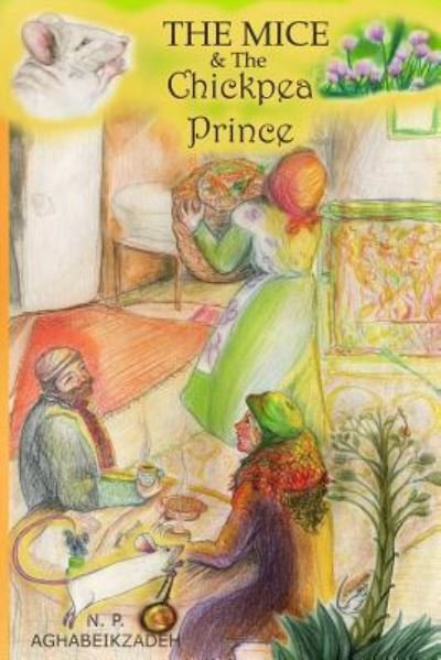 Cover for N P Aghabeikzadeh · The Mice &amp; The Chickpea Prince (Paperback Book) (2016)