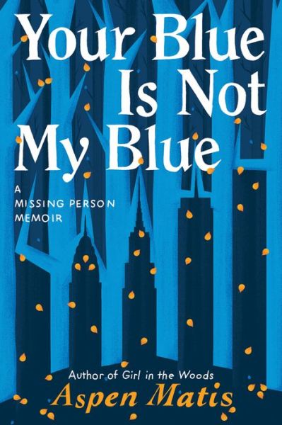 Cover for Aspen Matis · Your Blue Is Not My Blue: A Missing Person Memoir (Paperback Book) (2020)