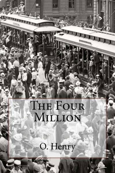 The Four Million - O. Henry - Książki - CreateSpace Independent Publishing Platf - 9781543282917 - 22 lutego 2017