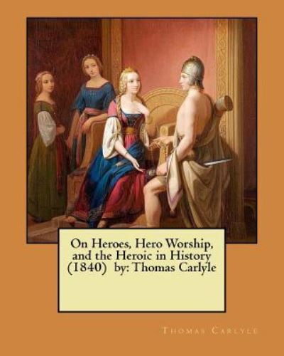 Cover for Thomas Carlyle · On Heroes, Hero Worship, and the Heroic in History (1840) by (Paperback Book) (2017)