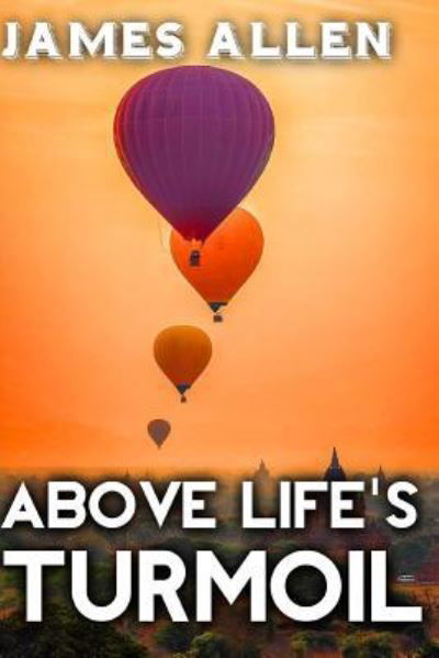 Above Life's Turmoil - James Allen - Kirjat - Createspace Independent Publishing Platf - 9781546687917 - lauantai 13. toukokuuta 2017