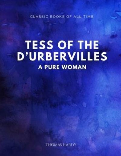 Tess of the d'Urbervilles - Thomas Hardy - Boeken - Createspace Independent Publishing Platf - 9781547172917 - 5 juni 2017
