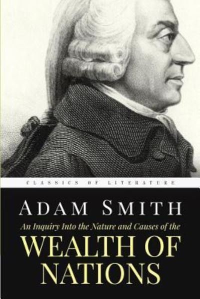 An Inquiry Into the Nature and Causes of the Wealth of Nations - Adam Smith - Books - Createspace Independent Publishing Platf - 9781548089917 - June 14, 2017