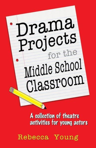 Cover for Rebecca Young · Drama Projects for the Middle School Classroom: A Collection of Theatre Activities for Young Actors (Paperback Book) (2013)