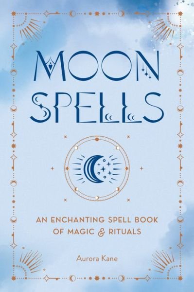 Cover for Aurora Kane · Moon Spells: An Enchanting Spell Book of Magic &amp; Rituals (Hardcover bog) (2023)
