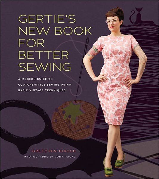 Cover for Gretchen Hirsch · Gertie's New Book for Better Sewing: A Modern Guide to Couture-style Sewing Using Basic Vintage Techniques (Gebundenes Buch) (2012)