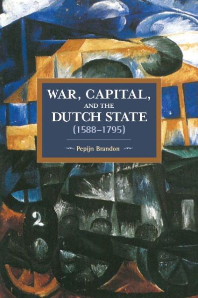 Cover for Pepijn Brandon · War, Capital, And The Dutch State (1588-1795): Historical Materialism Volume 101 - Historical Materialism (Paperback Book) (2017)