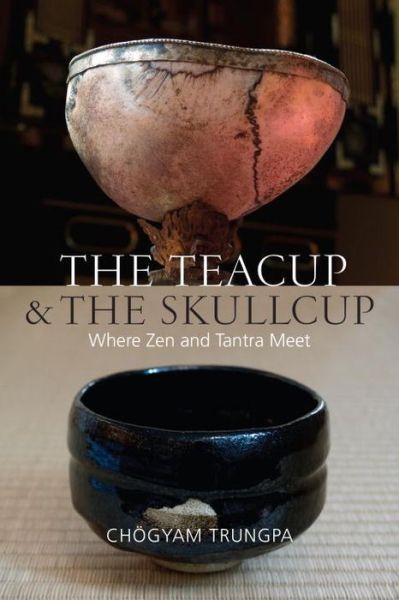 The Teacup and the Skullcup: Where Zen and Tantra Meet - Chogyam Trungpa - Boeken - Shambhala Publications Inc - 9781611802917 - 22 december 2015