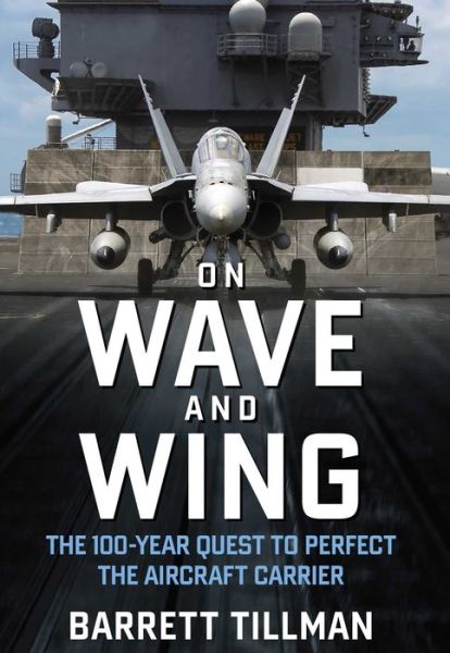 Cover for Barrett Tillman · On Wave and Wing: The 100 Year Quest to Perfect the Aircraft Carrier (Inbunden Bok) (2017)