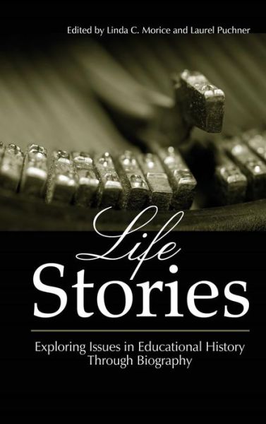 Cover for Linda C Morice · Life Stories: Exploring Issues in Educational History Through Biography (Hc) (Hardcover Book) (2013)