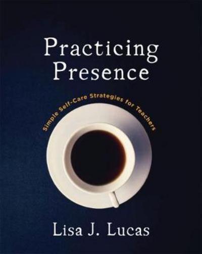 Cover for Lisa Lucas · Practicing Presence: Simple Self-Care Strategies for Teachers (Paperback Book) (2017)