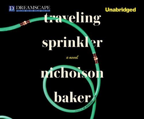 Cover for Nicholson Baker · Traveling Sprinkler (Hörbuch (CD)) [Unabridged edition] (2013)
