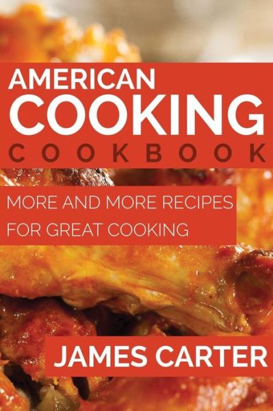 American Cooking Cookbook: More and More Recipes for Great Cooking - James Carter - Books - Speedy Publishing LLC - 9781634289917 - August 24, 2014