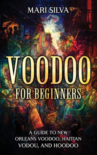 Cover for Mari Silva · Voodoo for Beginners: A Guide to New Orleans Voodoo, Haitian Vodou, and Hoodoo (Hardcover Book) (2024)