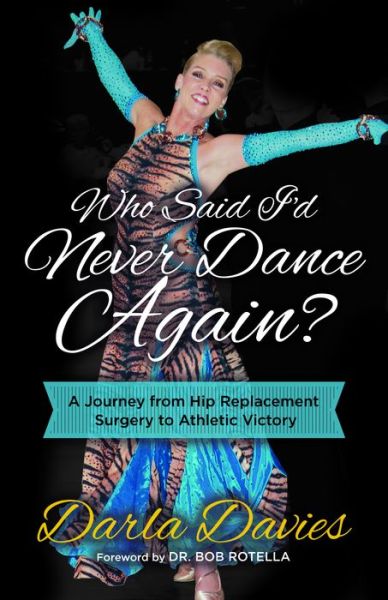 Cover for Darla Davies · Who Said I'd Never Dance Again?: A Journey From Hip Replacement Surgery to Athletic Victory (Paperback Book) (2019)