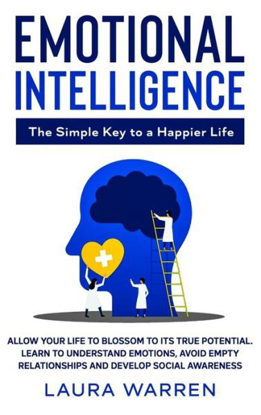 Cover for Laura Warren · Emotional Intelligence: The Simple Key to a Happier Life: Allow Your Life to Blossom to its True Potential. Learn to Understand Emotions, Avoid Empty Relationships and Develop Social Awareness (Hardcover Book) (2020)