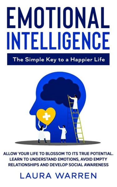 Cover for Laura Warren · Emotional Intelligence: The Simple Key to a Happier Life: Allow Your Life to Blossom to its True Potential. Learn to Understand Emotions, Avoid Empty Relationships and Develop Social Awareness (Gebundenes Buch) (2020)