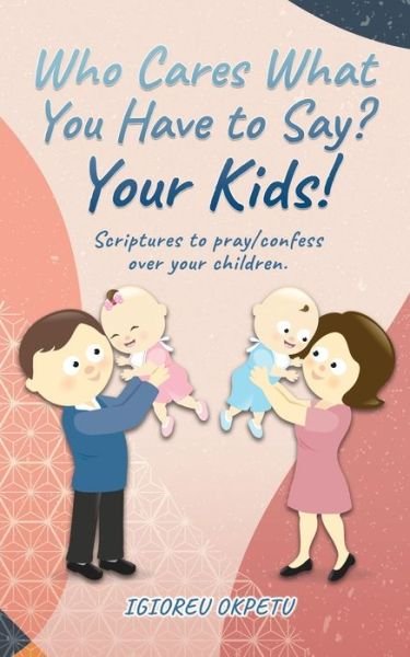 Cover for Igioreu Okpetu · Who cares what you have to say? Your Kids! (Pocketbok) (2021)