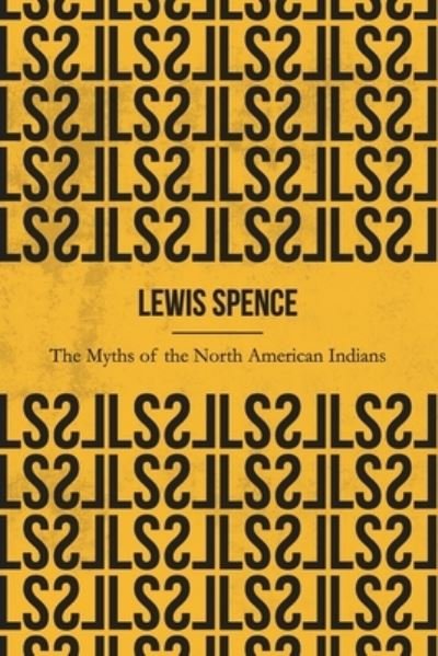 Cover for Lewis Spence · The Myths of the North American Indians (Illustrated) (Paperback Bog) (2019)