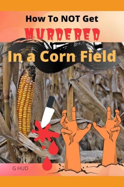 Cover for G Hud · How to NOT Get Murdered in a Corn Field (Paperback Book) (2019)