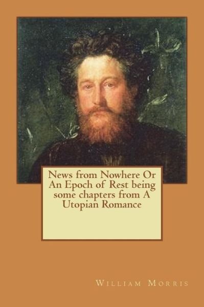 News from Nowhere Or An Epoch of Rest being some chapters from A Utopian Romance - William Morris - Bücher - Createspace Independent Publishing Platf - 9781721255917 - 22. Juni 2018