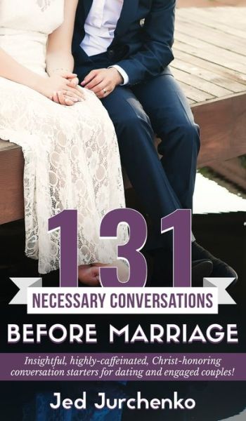 Cover for Jed Jurchenko · 131 Necessary Conversations Before Marriage (Hardcover Book) (2019)