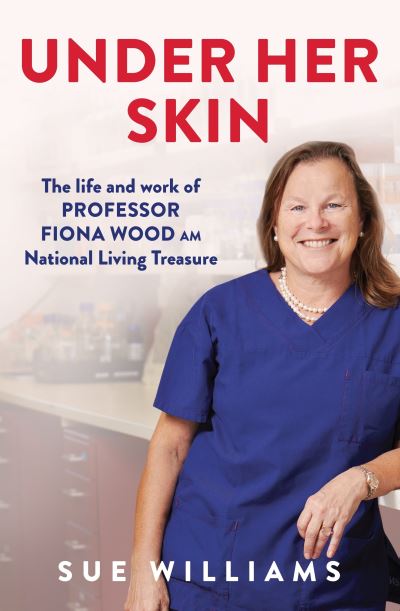 Cover for Sue Williams · Under Her Skin: The life and work of Professor Fiona Wood AM, National Living Treasure (Pocketbok) (2022)