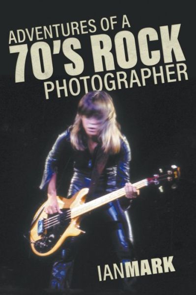 Adventures of a 70's Rock Photographer - Ian Mark - Livres - Tellwell Talent - 9781773706917 - 20 mars 2018