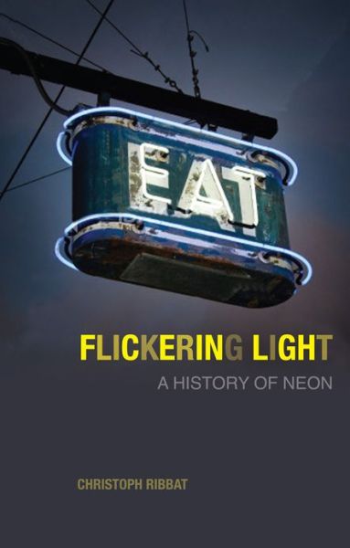 Cover for Christoph Ribbat · Flickering Light: a History of Neon (Hardcover Book) (2013)