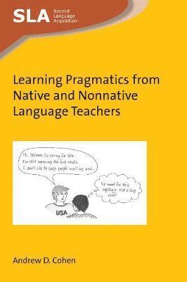 Learning Pragmatics from Native and Nonnative Language Teachers - Second Language Acquisition - Andrew D. Cohen - Books - Channel View Publications Ltd - 9781783099917 - May 25, 2018
