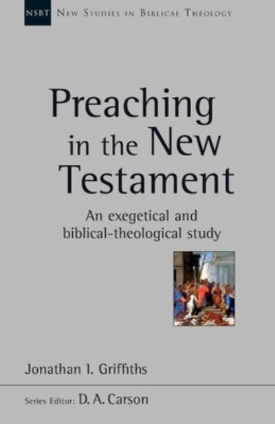 Cover for Jonathan Griffiths · Preaching in the New Testament: An Exegetical And Biblical-Theological Study - New Studies in Biblical Theology (Pocketbok) (2017)