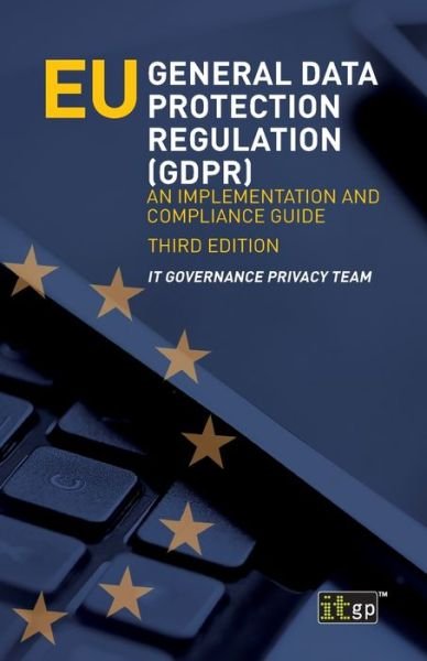 Cover for It Governance Privacy Team · EU General Data Protection Regulation (GDPR): An Implementation and Compliance Guide (Paperback Bog) [3rd Three edition] (2019)