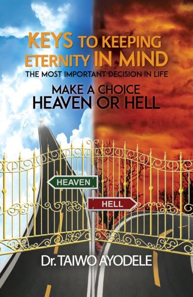 Cover for Dr. Taiwo Ayodele · Keys to Keeping Eternity in Mind, the Most Important Decision in Life - Make a Choice: Heaven or Hell (Paperback Book) (2017)