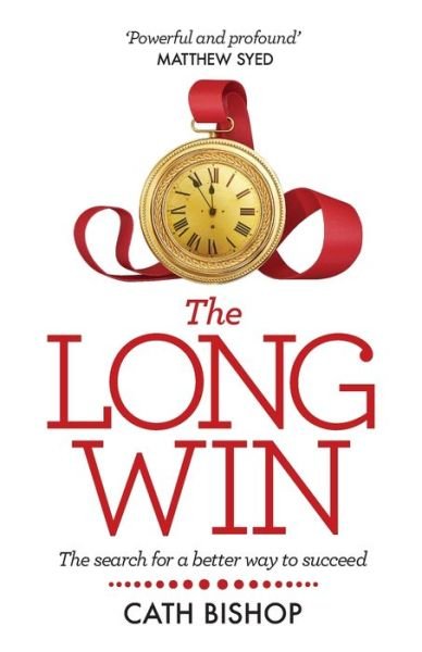Cath Bishop · The Long Win - 1st edition: The search for a better way to succeed (Paperback Book) (2020)