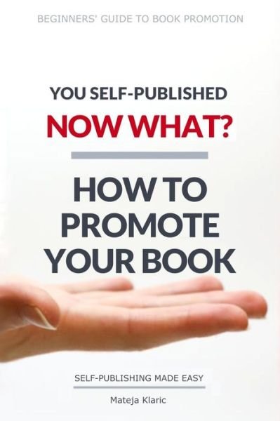Cover for Mateja Klaric · You Self-Published, Now What? How to Promote Your Book (Taschenbuch) (2018)